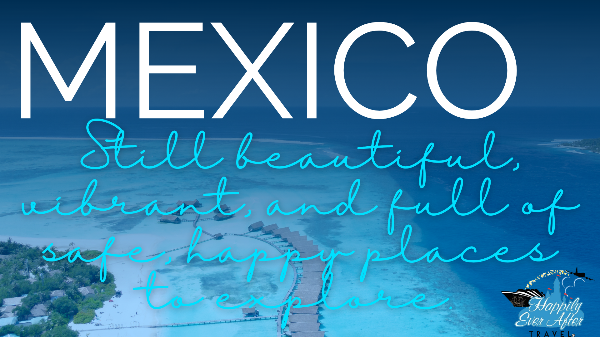 Happily Ever After Travel’s Perspective on Recent Mexico Safety Posts